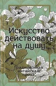 Купить Искусство действовать на душу. Традиционная китайская проза: сборник — Фото №1