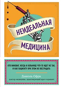 Купить Неидеальная медицина. Кто виноват, когда в больнице что-то идет не так, и как пациенту при этом не пострадать — Фото №1