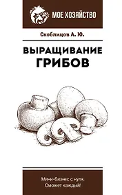 Купить Выращивание грибов. Мини-бизнес с нуля — Фото №1