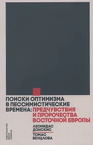 Купить Поиски оптимизма в пессимистические времена: Предчувствия и пророчества Восточной Европы — Фото №1