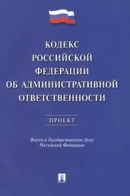 Купить Кодекс РФ об административной ответственности.Проект. — Фото №1
