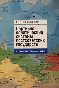 Купить Партийно-политические системы постсоветских государств: страны Центральной Азии: [монография] — Фото №1