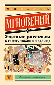 Купить Мозаика мгновений: Уютные рассказы о тепле, любви и надежде — Фото №1