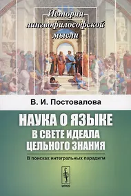 Купить Наука о языке в свете идеала цельного знания. В поисках интегральных парадигм — Фото №1
