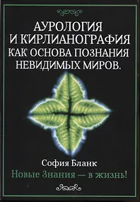 Купить Аурология и кирлианография как основа познания невидимых миров. Новые знания - в жизнь! — Фото №1
