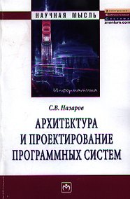 Купить Архитектура и проектирование программных систем: Монография - (Научная мысль) /Назаров С.В. — Фото №1