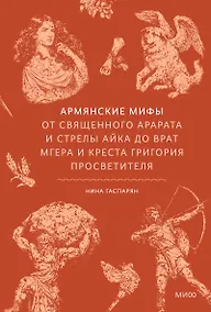 Купить Армянские мифы. От священного Арарата и стрелы Айка до врат Мгера и креста Григория Просветителя — Фото №1