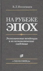 Купить На рубеже эпох. Экономические тенденции и их неэкономические следствия — Фото №1