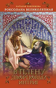 Купить Роксолана Великолепная. В плену дворцовых интриг — Фото №1