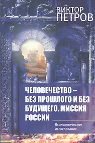 Купить Человечество-без прошлого и без будущего. Миссия России. Психологическое исследование — Фото №1