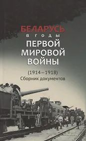 Купить Беларусь в годы Первой мировой войны (1914-1918). Сборник документов — Фото №1