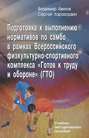 Купить Подготовка к выполнению нормативов по самбо в рамках Всероссийского физкультурно-спортивного комплекса "Готов к труду и обороне" (ГТО). Учебно-методическое пособие — Фото №1