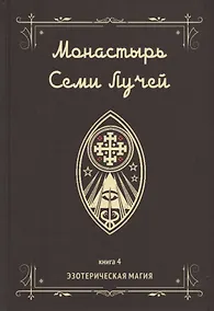 Купить Монастырь семи лучей. Книга 4. Эзотерическая магия — Фото №1