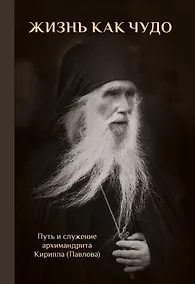 Купить Жизнь как чудо. Путь и служение архимандрита Кирилла (Павлова) — Фото №1