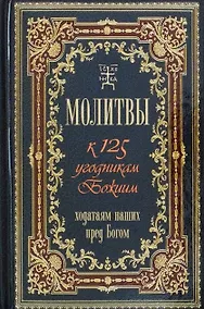 Купить Молитвы к 125 угодникам Божиим, ходатаям нашим пред Богом — Фото №1