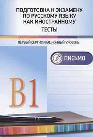 Купить Подготовка к экзамену по русскому языку как иностранному. Первый сертификационный уровень (В1). Тесты. Письмо. — Фото №1