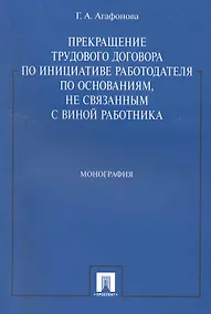 Купить Прекращение трудового договора по инициативе работодателя по основаниям, не связанным с виной работника: монография — Фото №1