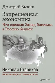 Купить Запрещенная экономика: что сделало Запад богатым, а Россию бедной. С предисловием Николая Старикова — Фото №1