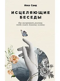 Купить Исцеляющие беседы: Как выстраивать разговор, чтобы помочь близкому человеку — Фото №1