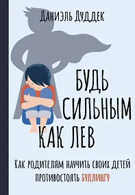 Купить Будь сильным как лев. Как родителям научить своих детей противостоять буллингу — Фото №1