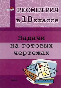 Купить Геометрия в 10 классе. Задачи на готовых чертежах — Фото №1