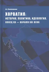 Купить Хорватия: история, политика, идеология. Конец ХХ - начало ХХI века — Фото №1