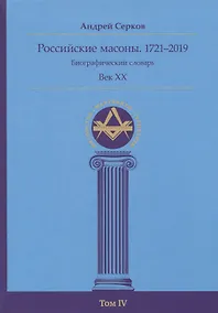 Купить Российские масоны. 1721–2019. Биографический словарь. Век XX. Том IV — Фото №1