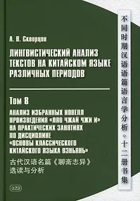 Купить Лингвистический анализ текстов на китайском языке различных периодов. В 12-ти томах. Том 8: Анализ избранных новелл произведения «Ляо чжай чжи и» на практических занятиях по дисциплине «Основы классичкого китайского языка вэньянь»: учебное пособие — Фото №1