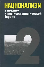 Купить Национализм в поздне- и посткоммунистической Европе: в 3 т. / Т. 2: Национализм в национальных государствах. Яна Э. (Росспэн) — Фото №1