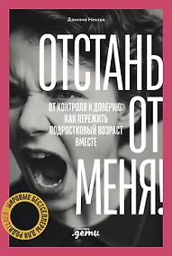 Купить Отстань от меня! От контроля к доверию: как пережить подростковый возраст вместе — Фото №1