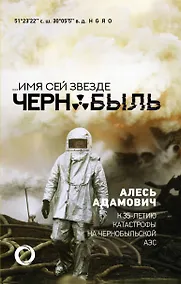 Купить ...Имя сей звезде Чернобыль. К 35-летию катастрофы на Чернобыльской АЭС — Фото №1