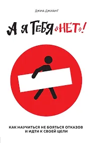 Купить А я тебя "нет". Как не бояться отказов и идти напролом к своей цели — Фото №1