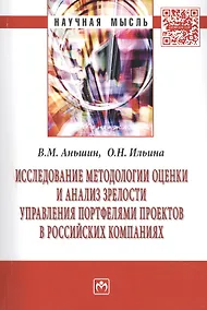 Купить Исследование методологии оценки и анализ зрелости управления портфелями проектов в российских компаниях: Монография. — Фото №1