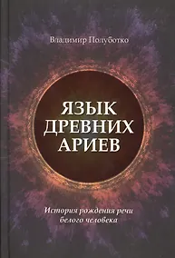 Купить Язык древних ариев. История рождения речи белого человека — Фото №1