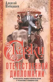 Купить Сказки отечественной дипломатии. Грустные и веселые, правдивые и невероятные истории от чрезвычайного и полномочного посла — Фото №1