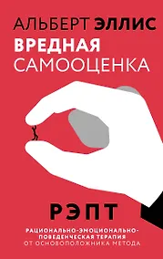 Купить Вредная самооценка. РЭПТ. Рационально-эмоционально-поведенческая терапия от основоположника метода — Фото №1