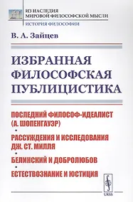 Купить Избранная философская публицистика: Последний философ-идеалист (А.Шопенгауэр). Рассуждения и исследования Дж.Ст.Милля. Белинский и Добролюбов. Естествознание и юстиция — Фото №1