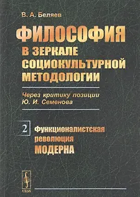 Купить Философия в зеркале социокультурной методологии. Через критику позиции Ю.И. Семенова. Книга 2. Функционалистская революция модерна — Фото №1
