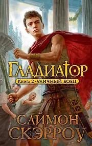 Купить Гладиатор. Книга 2: Уличный боец: роман. Скэрроу С. — Фото №1