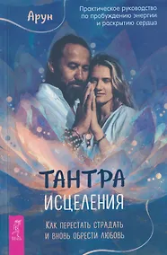 Купить Тантра Исцеления. Как перестать страдать и вновь обрести любовь — Фото №1