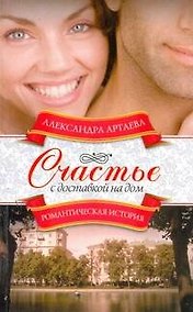 Купить Счастье с доставкой на дом: роман / (мягк) (Романтическая история). Артаева А. (АСТ) — Фото №1