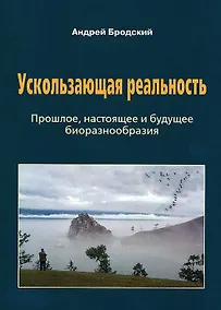 Купить Ускользающая реальность: Биоразнообразие: его роль в поддержании жизни на Земле, закономерности формирования и разрушения — Фото №1