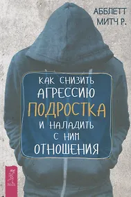 Купить Как снизить агрессию подростка и наладить с ним отношения — Фото №1