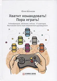 Купить Хватит командовать! Пора играть! Геймификация. 26 бизнес-кейсов. 17 соавторов. Настольная книга-игра современного руководителя — Фото №1