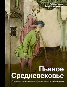 Купить Пьяное Средневековье. Средневековый алкоголь: факты, мифы и заблуждения — Фото №1