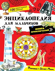 Купить Энциклопедия для мальчиков. Книга приключений. Познавай, делай, твори! — Фото №1