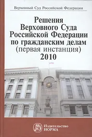 Купить Решения Верховного Суда Российской Федерации по гражданским делам (первая инстанция), 2010. Сборник — Фото №1