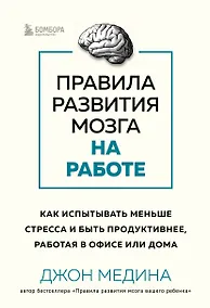 Купить Правила развития мозга на работе. Как испытывать меньше стресса и быть продуктивнее, работая в офисе или дома — Фото №1