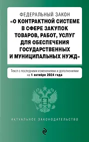 Купить Федеральный закон "О контрактной системе в сфере закупок товаров, работ, услуг для обеспечения государственных и муниципальных нужд". Текст с последними изменениями и дополнениями на 1 октября 2024 года — Фото №1