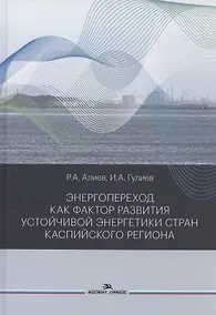 Купить Энергопереход как фактор развития устойчивой энергетики стран Каспийского региона. Монография — Фото №1